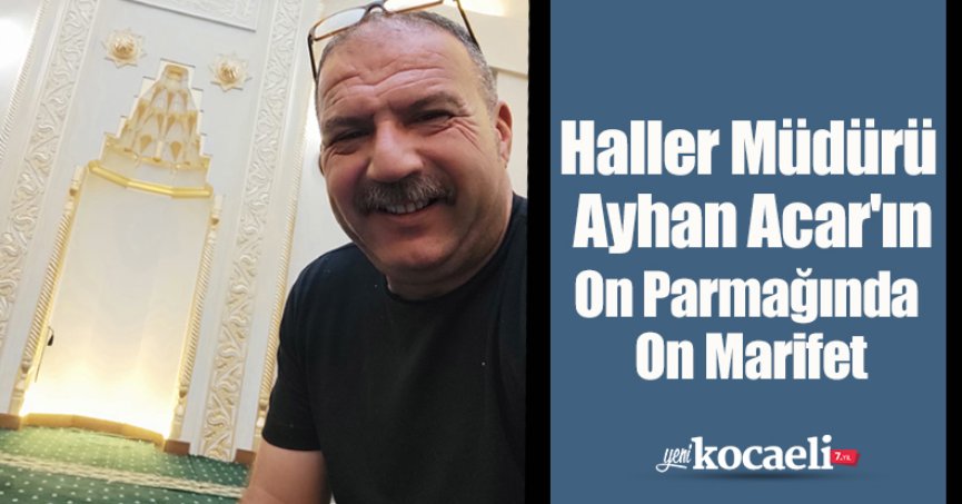 Haller Müdürü Ayhan Acar'ın On Parmağında On Marifet