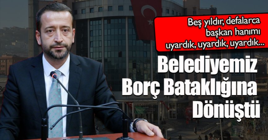 Belediyemiz Borç Bataklığına Dönüştü
