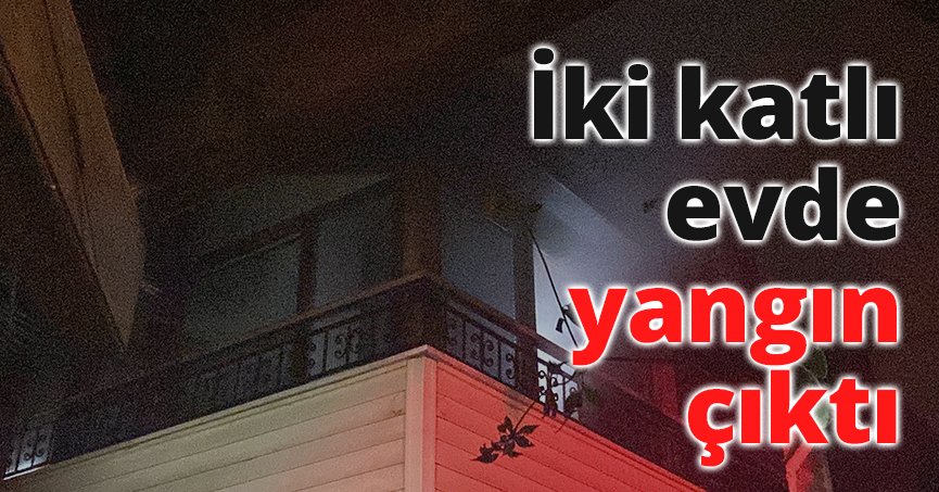 İki katlı evde yangın çıktı