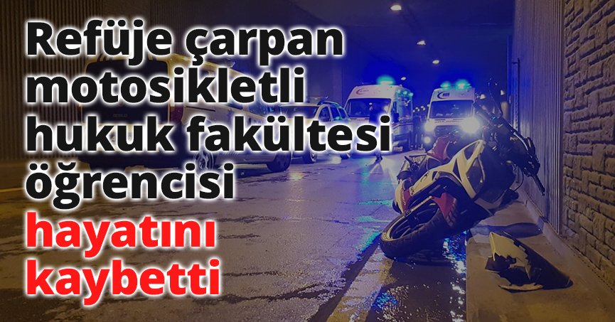 Refüje çarpan motosikletli hukuk fakültesi öğrencisi hayatını kaybetti