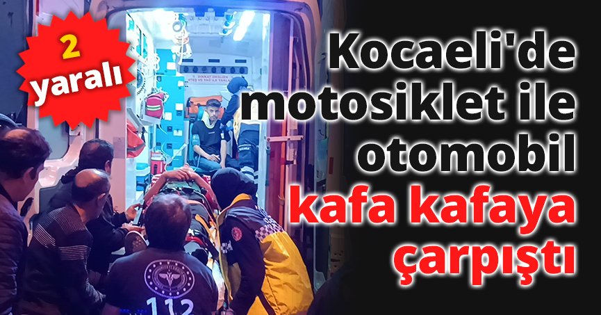 Kocaeli'de motosiklet ile otomobil kafa kafaya çarpıştı: 2 yaralı