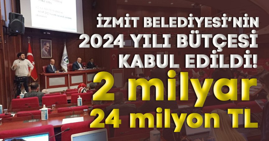 İZMİT BELEDİYESİ’NİN 2024 YILI BÜTÇESİ KABUL EDİLDİ! 