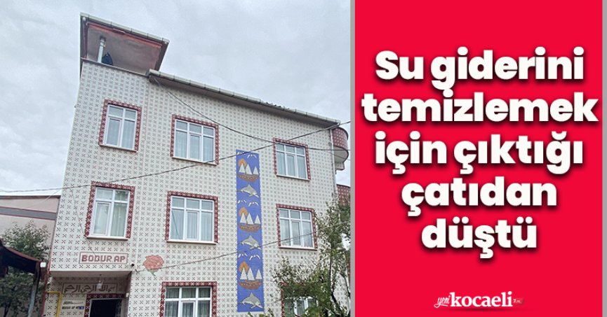 Su giderini temizlemek için çıktığı çatıdan düştü