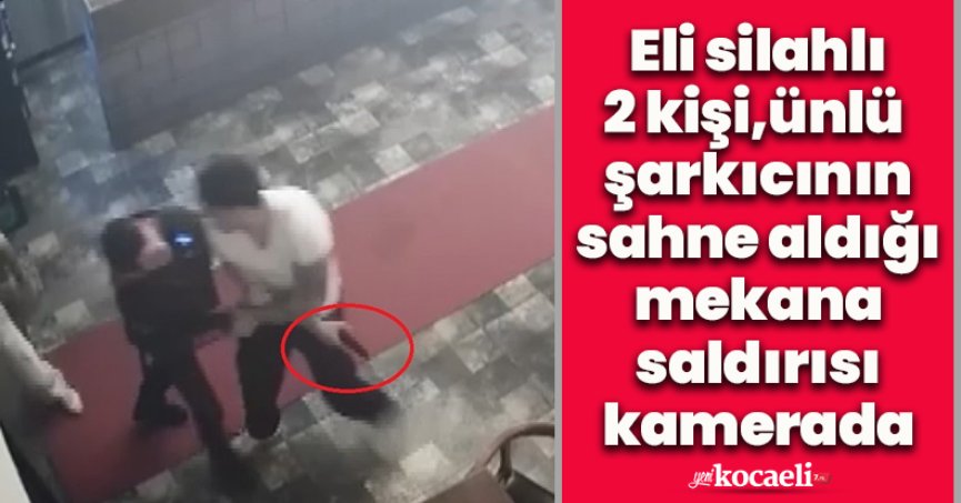 Eli silahlı 2 kişi, ünlü şarkıcının sahne aldığı mekana saldırısı kamerada