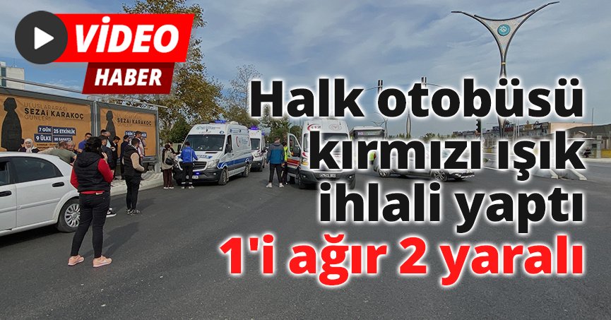 Halk otobüsü kırımızı ışık ihlali yaptı: 1'i ağır 2 yaralı