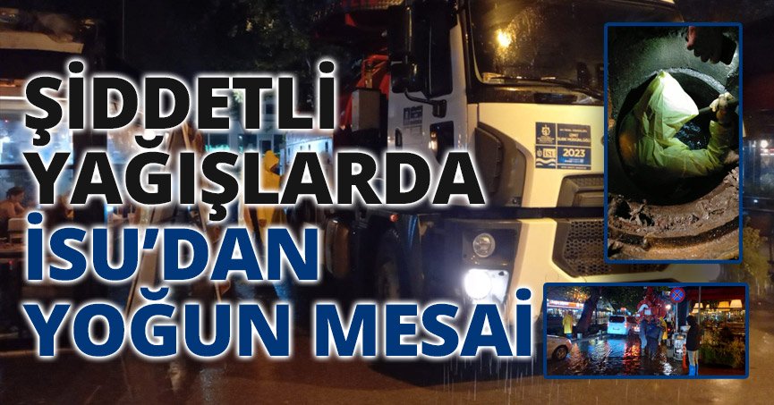 ŞİDDETLİ YAĞIŞLARDA İSU’DAN YOĞUN MESAİ