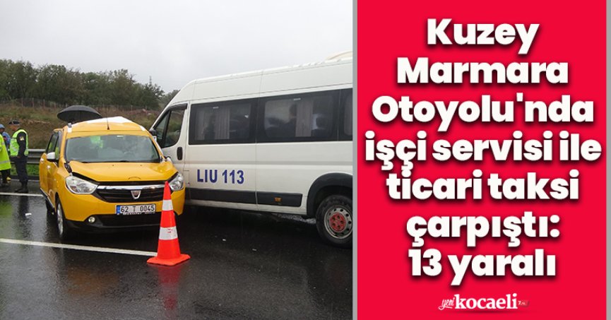 Kuzey Marmara Otoyolu'nda işçi servisi ile ticari taksi çarpıştı: 13 yaralı