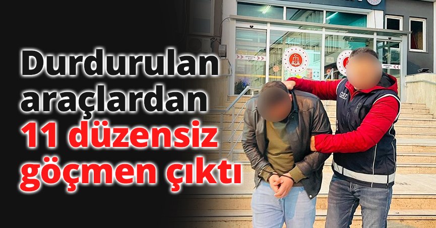 Durdurulan araçlardan 11 düzensiz göçmen çıktı
