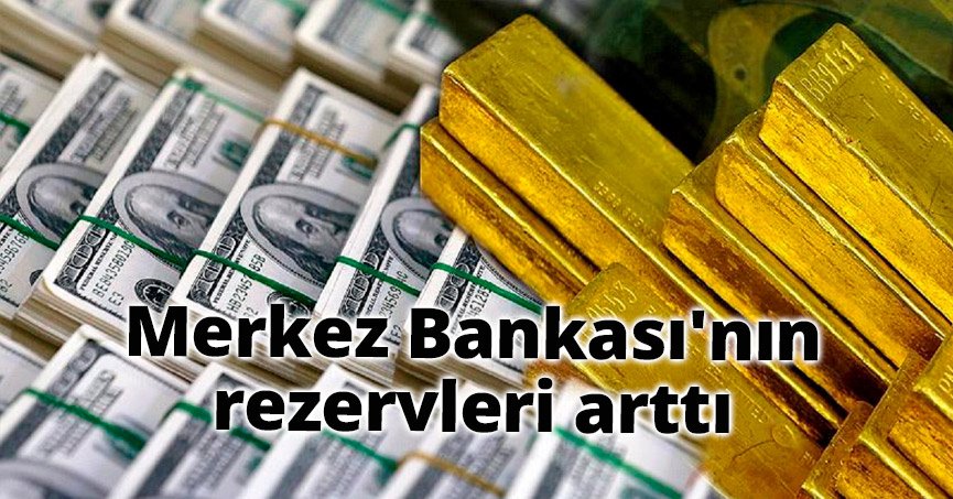 Merkez Bankası'nın rezervleri arttı