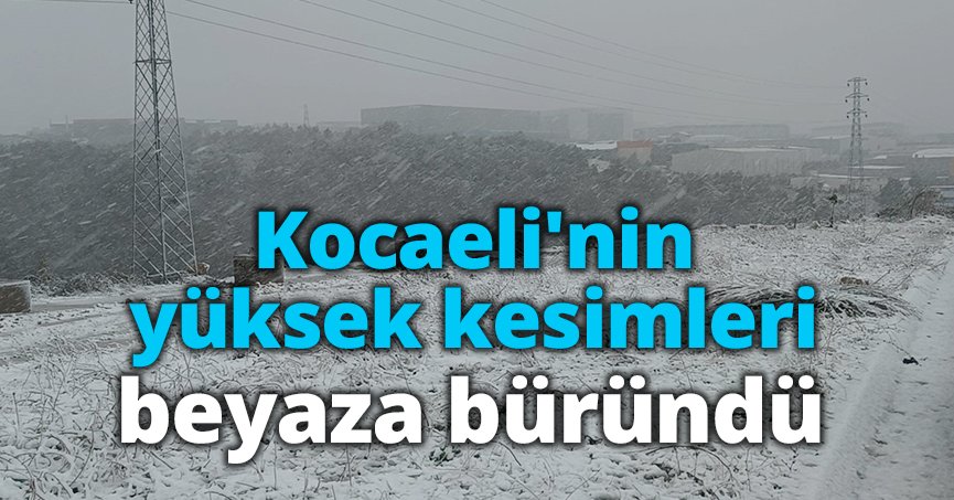 Kocaeli'nin yüksek kesimleri beyaza büründü