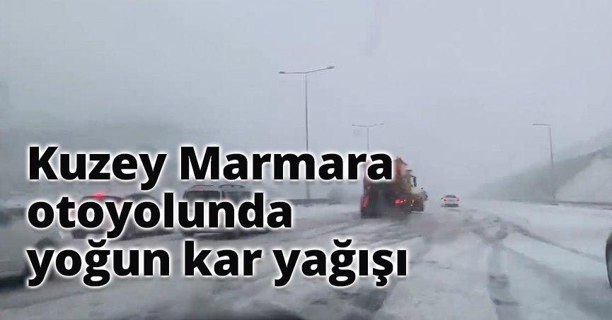 Kuzey Marmara otoyolunda yoğun kar yağışı