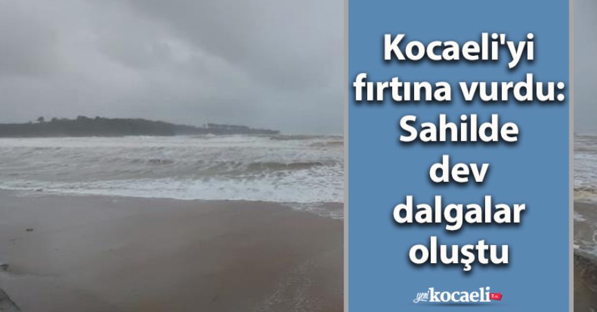 Kocaeli'yi fırtına vurdu: Sahilde dev dalgalar oluştu