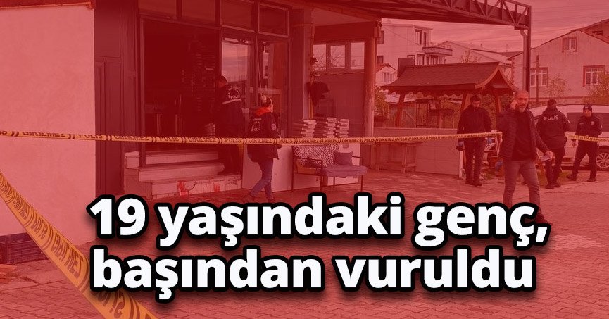 19 yaşındaki genç,başından vuruldu