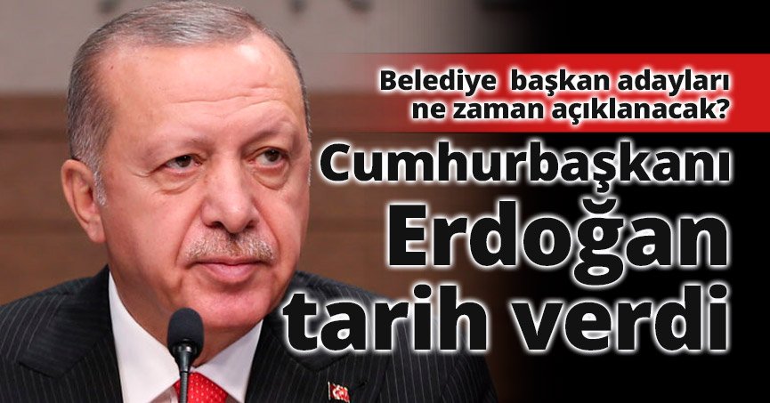 Cumhurbaşkanı Erdoğan tarih verdi