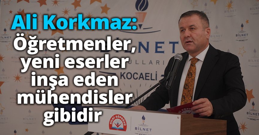 Ali Korkmaz: Öğretmenler, yeni eserler inşa eden mühendisler gibidir 