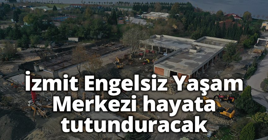 İzmit Engelsiz Yaşam Merkezi hayata tutunduracak