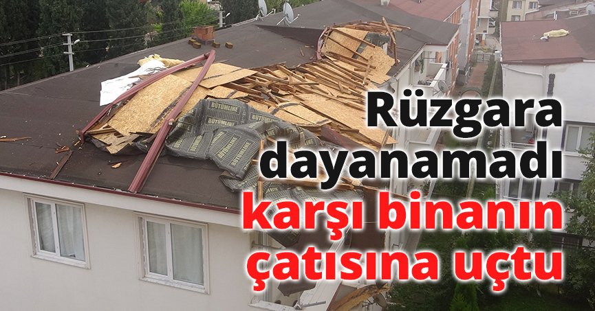 Rüzgara dayanamadı, karşı binanın çatısına uçtu