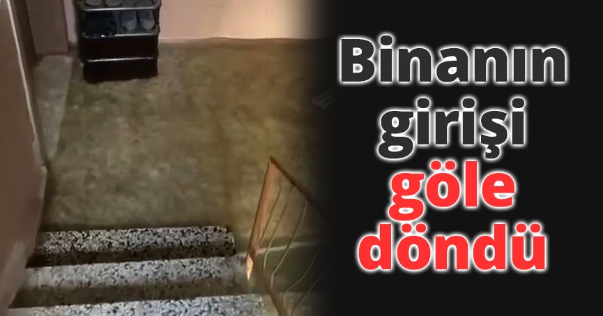Binanın girişi göle döndü