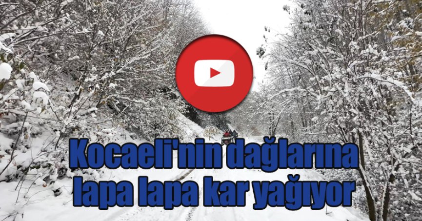 Kocaeli'nin dağlarına lapa lapa kar yağıyor