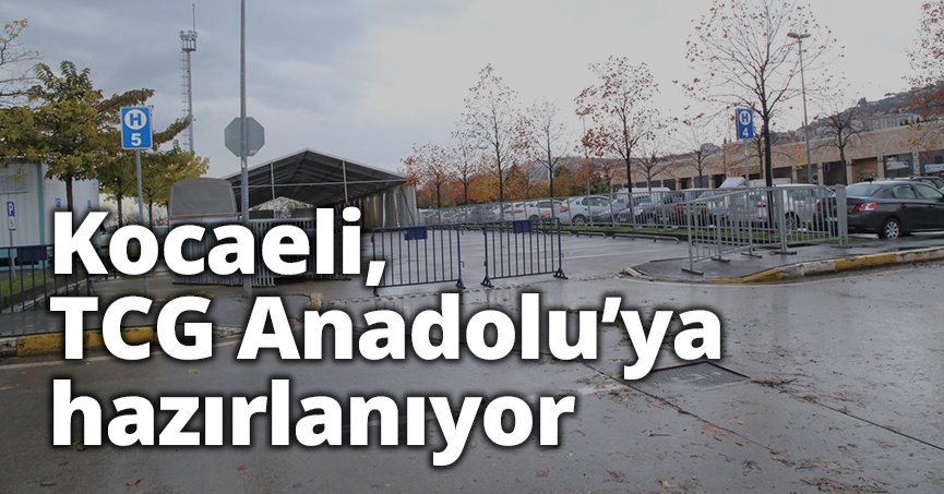 Kocaeli, TCG Anadolu’ya hazırlanıyor