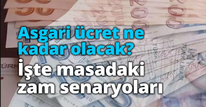 Asgari ücret ne kadar olacak? İşte masadaki zam senaryoları