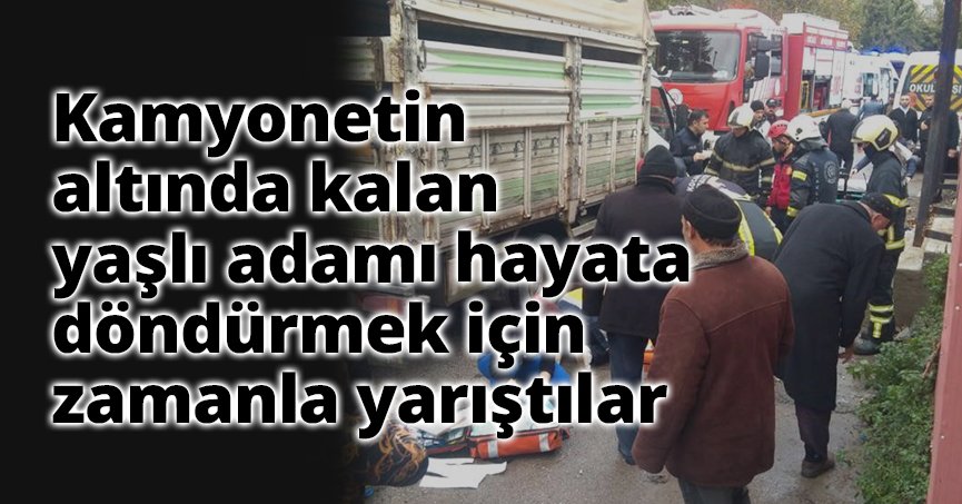 Kamyonetin altında kalan yaşlı adamı hayata döndürmek için zamanla yarıştılar