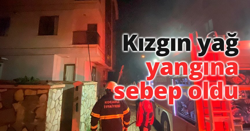 Kızgın yağ yangına sebep oldu