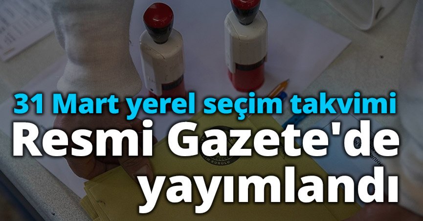 31 Mart yerel seçim takvimi Resmi Gazete'de yayımlandı