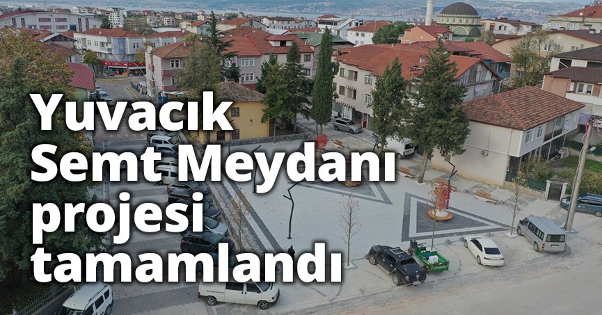 Yuvacık Semt Meydanı projesi tamamlandı
