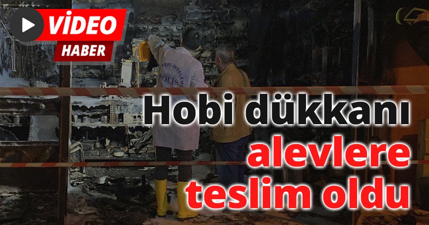 Hobi dükkanı alevlere teslim oldu