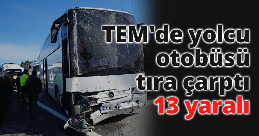 TEM'de yolcu otobüsü tıra çarptı: 13 yaralı