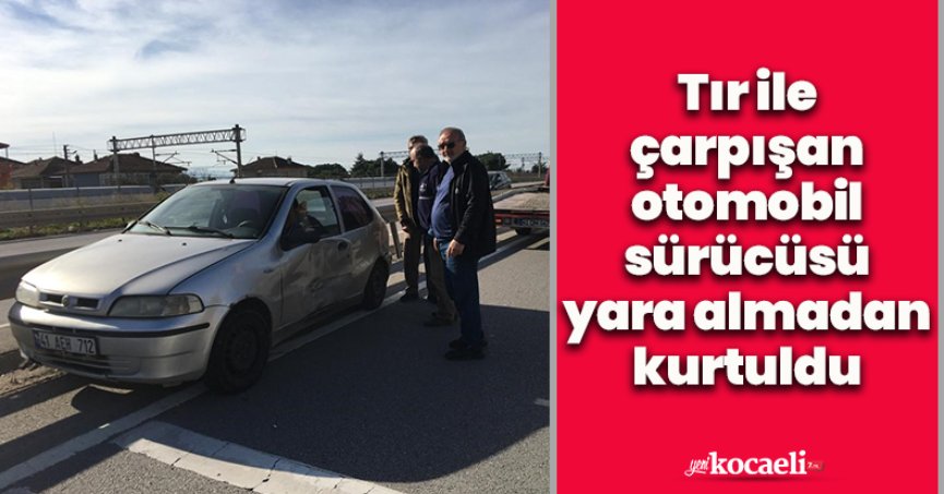 Tır ile çarpışan otomobil sürücüsü yara almadan kurtuldu