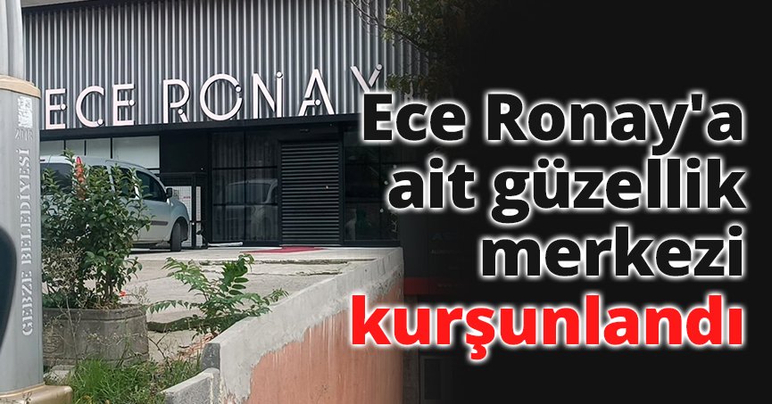 Ece Ronay'a ait güzellik merkezi kurşunlandı