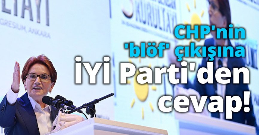 CHP'nin 'blöf' çıkışına İYİ Parti'den cevap!