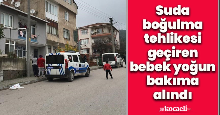 Suda boğulma tehlikesi geçiren bebek yoğun bakıma alındı