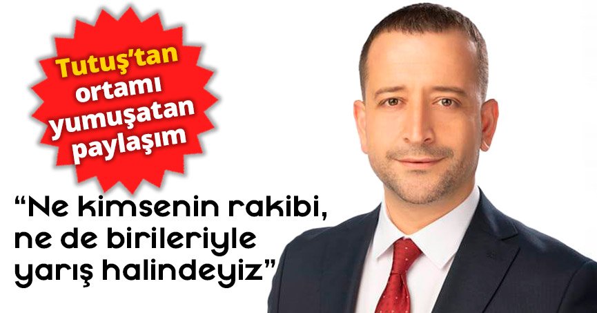 “Ne kimsenin rakibi, ne de birileriyle yarış halindeyiz.”