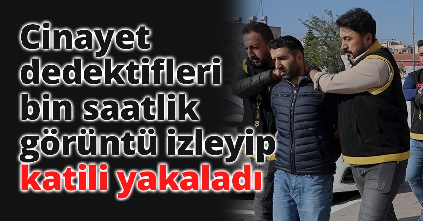 Cinayet dedektifleri bin saatlik görüntü izleyip katili yakaladı