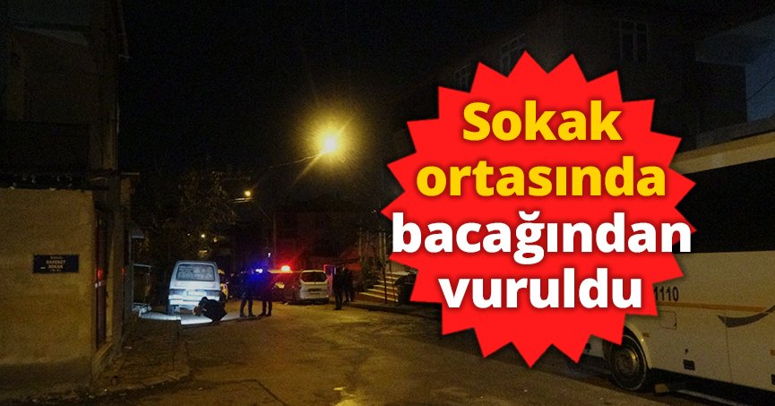 Sokak ortasında bacağından vuruldu