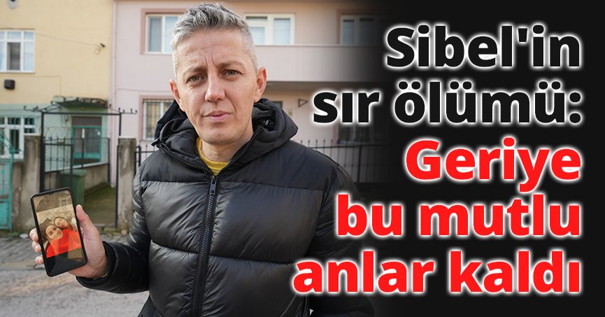 Sibel'in sır ölümü: Geriye bu mutlu anlar kaldı