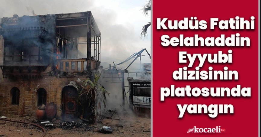 Kudüs Fatihi Selahaddin Eyyubi dizisinin platosunda yangın