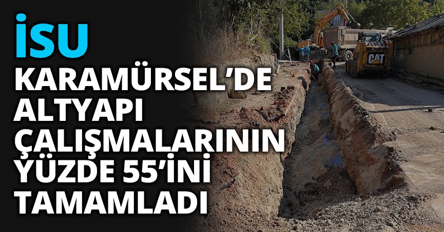 İSU, KARAMÜRSEL’DE ALTYAPI ÇALIŞMALARININ YÜZDE 55’İNİ TAMAMLADI