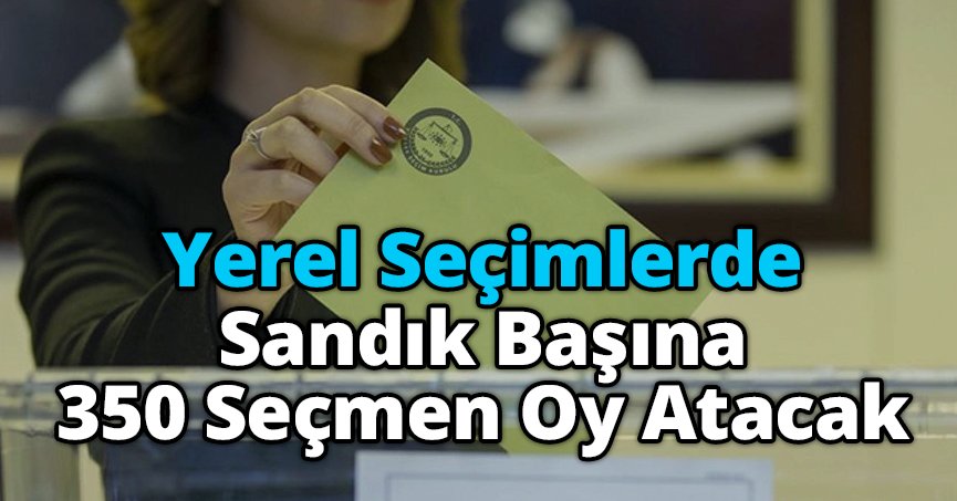 Yerel Seçimlerde, Sandık Başına 350 Seçmen Oy Atacak