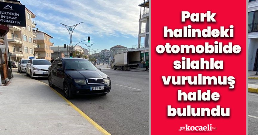 Park halindeki otomobilde silahla vurulmuş halde bulundu