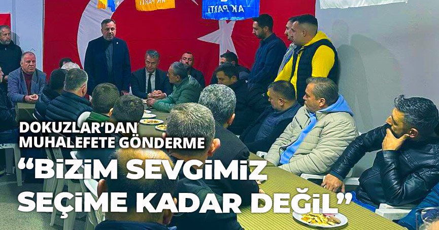 DOKUZLAR’DAN MUHALEFETE GÖNDERME “BİZİM SEVGİMİZ SEÇİME KADAR DEĞİL”