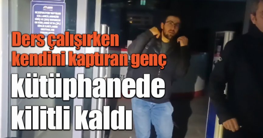 Ders çalışırken kendini kaptıran genç kütüphanede kilitli kaldı