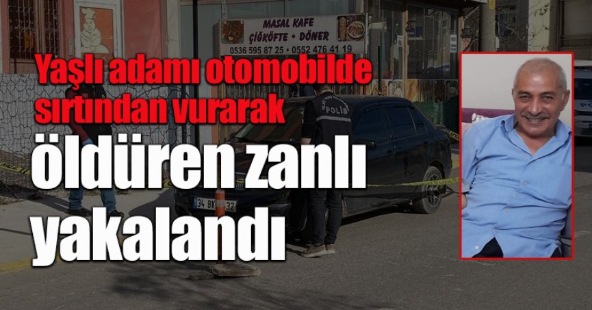 Yaşlı adamı otomobilde sırtından vurarak öldüren zanlı yakalandı