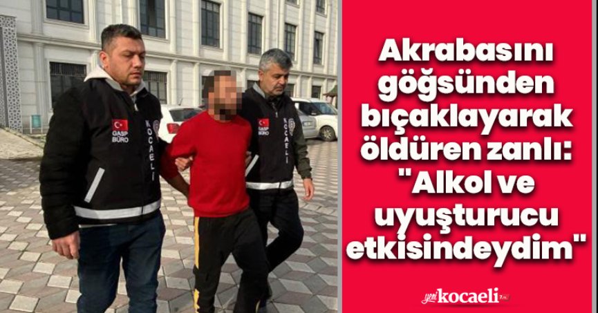 Akrabasını göğsünden bıçaklayarak öldüren zanlı: 