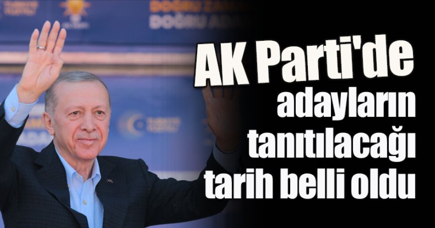 AK Parti'de adayların tanıtılacağı tarih belli oldu