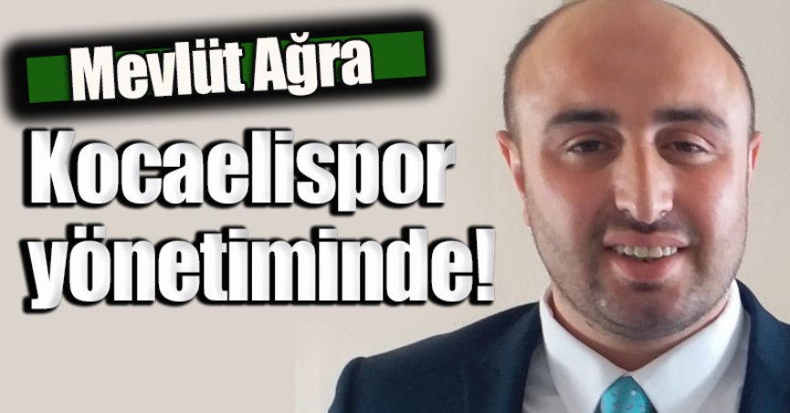  Mevlüt Ağra Kocaelispor yönetiminde!