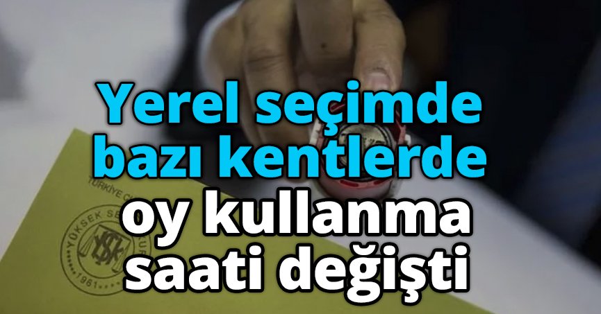 Yerel seçimde bazı kentlerde oy kullanma saati değişti